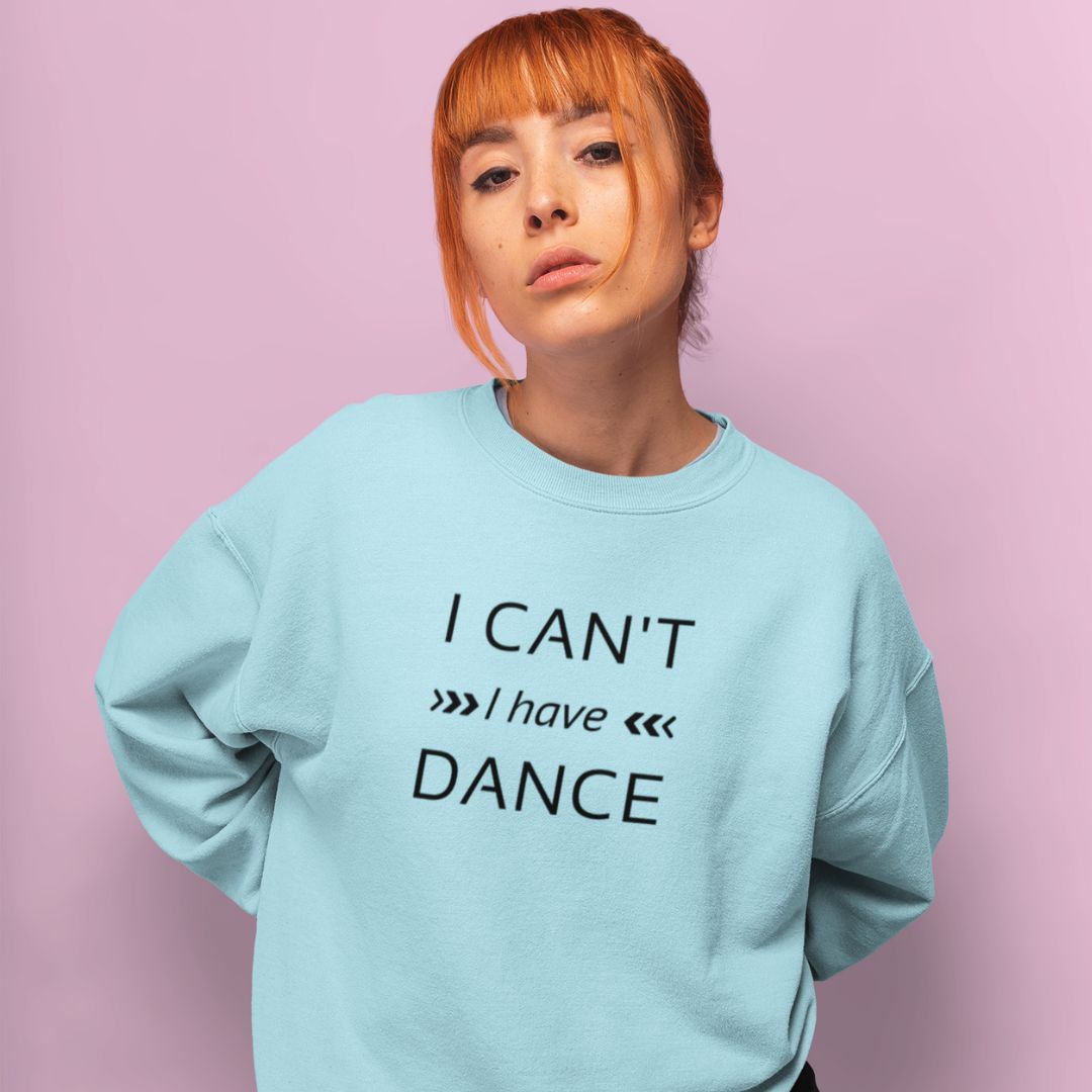 I can't I have Dance Sweatshirt - SD-style-shop