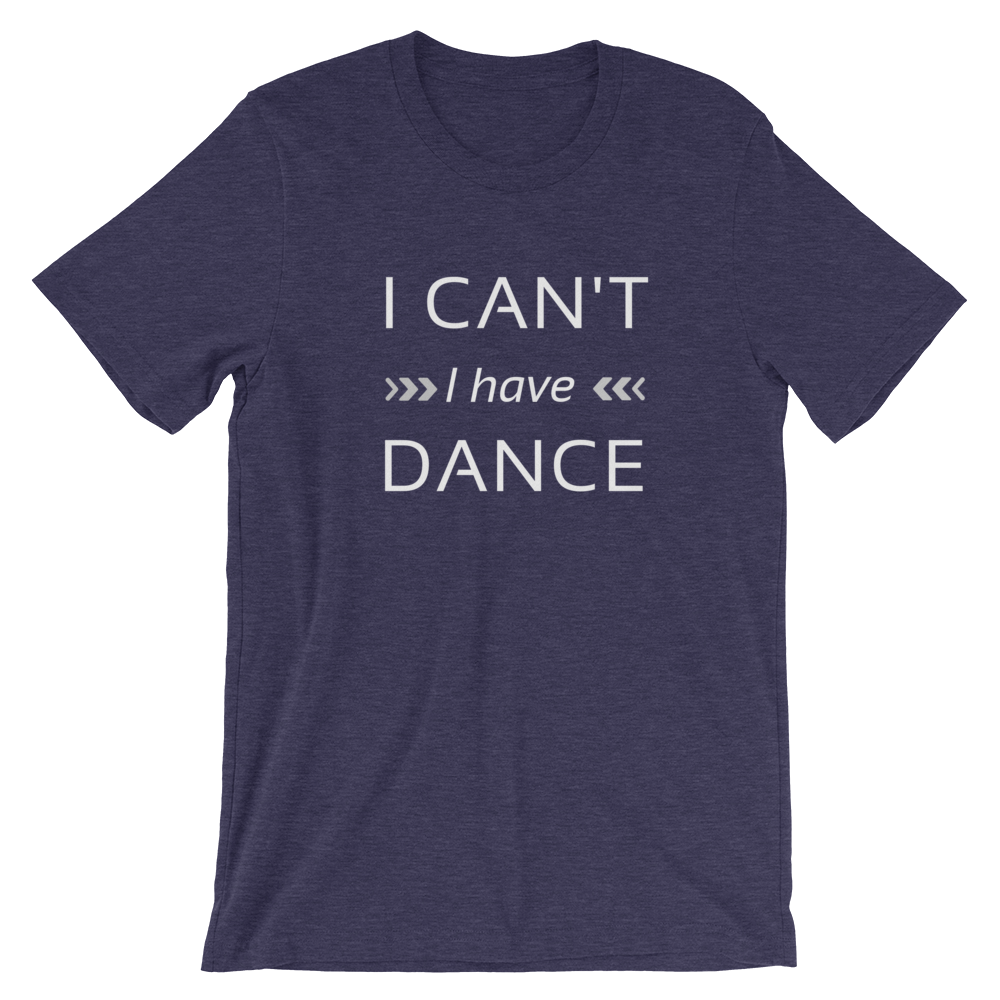 Dance quote T-shirt, I can't I have dance T-shirt, Short-Sleeve Unisex Dance T-Shirt - SD-style-shop